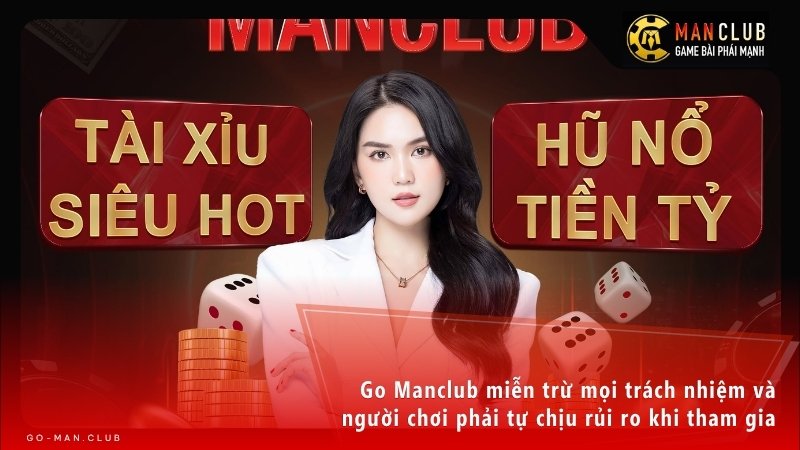 Go Manclub miễn trừ mọi trách nhiệm và người chơi phải tự chịu rủi ro khi tham gia.